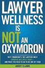 Lawyer Wellness Is NOT An Oxymoron: Why Tomorrow's Top Lawyers Must Embrace Wellness Today-And What You Need to Do to Be One of Them