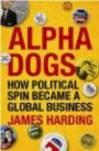Alpha Dogs: How Political Spin Became a Global Busine