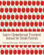 Cancer Chemotherapy Treatment Journal for Chemo Patients: Cycle Treatment Side Effects Trackerundated Medical Appointments Organizer150 Page Notebook