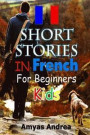 Short Stories In French For Beginners Kids: A Special French Short Stories For Beginners That learn French with short stories) Volume 1!