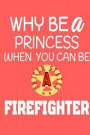 Why Be a Princess When You Can Be a Firefighter: A Firefighter Notebook Journal for Kids Girls and Women: Blank Notebook, Journal, Diary, 120 Pages, C