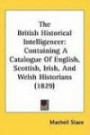 The British Historical Intelligencer: Containing a Catalogue of English, Scottish, Irish, and Welsh Historians