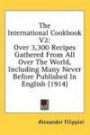 The International Cookbook V2: Over 3, 300 Recipes Gathered from All Over the World, Including Many Never Before Published in English