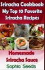 Sriracha Cookbook: My Top 10 Favorite Sriracha Recipes with Homemade Sriracha Sauce (Easy Cooking Recipes)