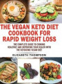 The Vegan Keto Diet Cookbook For Rapid Weight Loss: The Complete Guide To Cooking Healthily e improving your Health With The Ketogenic Vegan Diet