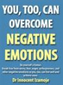 You, Too, Can Overcome Negative Emotions: Do Yourself a Favour (Break Free from Worry, Fear, Anger, Unforgiveness and Other Negative Emotions So You, Too, Can Live Well and Achieve More)