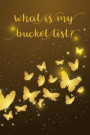 What Is My Bucket List?: Bucket List Journal Record Idea Write in Your Purpose and Goals Inspiration Your Life Notebook Golden Butterflies