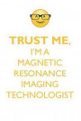 Trust Me, I'm a Magnetic Resonance Imaging Technologist Affirmations Workbook Positive Affirmations Workbook. Includes: Mentoring Questions, Guidance