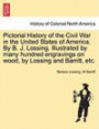 Pictorial History of the Civil War in the United States of America. By B. J. Lossing. Illustrated by many hundred engravings on wood, by Lossing and Barritt, etc