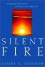 Silent Fire : Bringing the Spirituality of Silence to Everyday Life