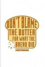 Don't Blame the Butter for What the Bread Did: Funny Diet Keto Genic Journal for High Fat Low Carb, Fasting Recipes & Dieting Plan Fans - 6x9 - 100 Bl