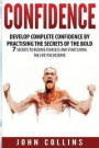 Confidence: Develop Confidence by Practising the Secrets of the Bold: 7 Secrets to Become Fearless and Start Living the Life You D