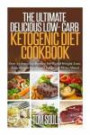 The Ultimate Delicious Low- Carb Ketogenic Diet Cookbook: Over 25 Amazing Recipes For Rapid Weight-Loss, Easy Simple Meals and Recipes to Make Ahead