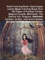 Adult Coloring Book: Giant Super Jumbo Mega Coloring Book Over 100 Pages Of Fantasy Fairies, Magical Forests, Mermaids, The Demon Girl, Dragons, Unico
