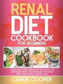 Renal Diet Cookbook for Beginners: An Easy and Accurate Guide with 500 Quick, Healthy and Kidney-Friendly Recipes to Better Manage Your Chronic Kidney