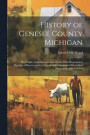 History of Genesee County Michigan; Her People, Industries and Institutions, With Biographical Sketches of Representative Citizens and Genealogical Records of Many of the Old Families