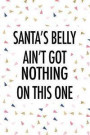 Santa's Belly Ain't Got Nothing on This One: A 6x9 Inch Matte Softcover Journal Notebook with 120 Blank Lined Pages and a Funny Christmas Time Festive