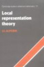 Local Representation Theory: Modular Representations as an Introduction to the Local Representation Theory of Finite Groups (Cambridge Studies in Advanced Mathematics)