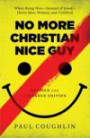 No More Christian Nice Guy: When Being Nice--Instead of Good--Hurts Men, Women, and Children
