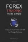 Forex Trading Made Simple: A Basic Guide On How To Profit From Foreign Exchange