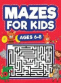 Mazes For Kids Ages 6-8: Maze Activity Book - 6, 7, 8 year olds - Children Maze Activity Workbook (Games, Puzzles, and Problem-Solving Mazes Ac