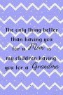 The Only Thing Better Than Having You For A Mom Is My Children Having You For A Grandma: Blank Lined Notebook Journal Diary Composition Notepad 120 Pa
