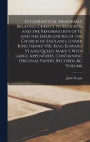 Ecclesiastical Memorials, Relating Chiefly to Religion, and the Reformation of it, and the Emergencies of the Church of England, Under King Henry VIII, King Edward VI and Queen Mary I, With Large
