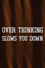 Over Thinking Slows You Down: Daily Success, Motivation and Everyday Inspiration For Your Best Year Ever, 365 days to more Happiness Motivational Ye