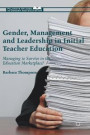 Gender, Management and Leadership in Initial Teacher Education: Managing to Survive in the Education Marketplace? (Palgrave Studies in Gender and Education)