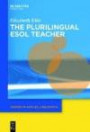 The Plurilingual Tesol Teacher: The Hidden Languaged Lives of Tesol Teachers and Why They Matter (Studies in Second and Foreign Language Education [Ssfle]) (Trends in Applied Linguistics)