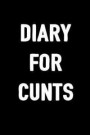 Diary for Cunts: 6x9 Blank Lined, 100 Pages Notebook, Funny Diary, Sarcastic Humor Journal, Gag Gift, Ruled Unique Christmas Stocking S