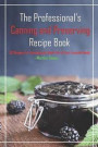 The Professional's Canning and Preserving Recipe Book: 33 Recipes for Extending the Shelf-Life of Your Favorite Meals