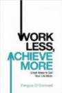Work Less, Achieve More: Great Ideas to Get Your Life Back