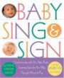 Baby Sing and Sign: Communicate with Your Baby Early- Learning Signs the Fun Way through Music and Play