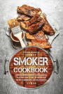 Smoker Cookbook: Complete Smoker Cookbook for Real Barbecue, The Ultimate How-To Guide for Smoking Meat, The Art of Smoking Meat for Re