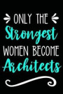 Only the Strongest Women Become Architects: Lined Journal Notebook for Architecture Professionals, Professors, Students