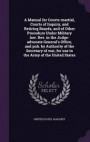 A Manual for Courts-Martial, Courts of Inquiry, and Retiring Boards, and of Other Procedure Under Military Law. REV. in the Judge-Advocate General's Office, and Pub. by Authority of the Secretary of