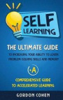 Self-Learning: The Ultimate Guide to Increasing Your Ability to Learn, Problem- Solving Skills and Memory + A Comprehensive Guide to
