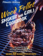 Wood Pellet Smoker and Grill Cookbook: The Complete Guide with the Latest Cooking Techniques and Tips for Beginner, Including 300 Delicious Step-by-St