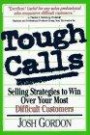 Tough Calls: Selling Strategies to Win over Your Most Difficult Customers
