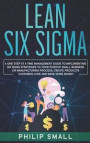 Lean Six Sigma: A One Step At A Time Management Guide to Implementing Six Sigma Strategies to your Startup, Small Business Or Manufact