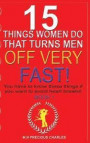 I5 Things Women Do That Turns Men Off Very Fast Book 1: You Have to Know These Things if You Want to Avoid Heart Breaks!