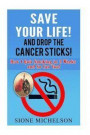 Save Your Life and Drop the Cancer Sticks!: How I quit smoking in 3 weeks and So Can You!