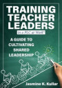 Training Teacher Leaders in a PLC at Work(r): A Guide to Cultivating Shared Leadership (Develop Teacher Leaders with Ten Essential Skills.)