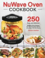 Nuwave Oven Cookbook: 250 Easy and Delicious Nuwave Oven Recipes for the Everyday Home (Fry, Bake, Grill and Roast)