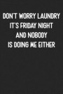 Don't Worry Laundry It's Friday Night And Nobody Is Doing Me Either: Lined Journal: For Sarcastic People With a Sense of Humor