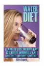 Water Diet: Learn To Lose Weight And Get Rid Of Wrinkles And Cellulite Without Dieting: (Weight Loss Programs, Weight Loss Books