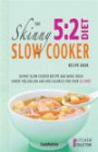 The Skinny 5: 2 Slow Cooker Recipe Book: Skinny Slow Cooker Recipe And Menu Ideas Under 100, 200, 300 And 400 Calories