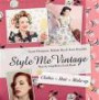 Style Me Vintage: Step-by-Step Retro Look Book: Clothes, Hair, Make-up