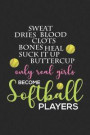 Sweat Dries Blood Clots Bones Heal Suck It Up Buttercup Only Real Girls Become Softball Players: Funny Softball Journal, Sports Training Log Book, Dia